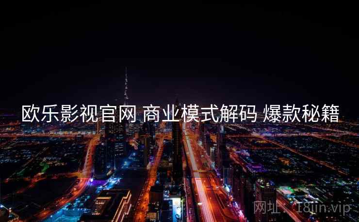 欧乐影视官网 商业模式解码 爆款秘籍