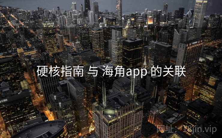硬核指南 与 海角app 的关联 硬核指南 与 海角app 的关联